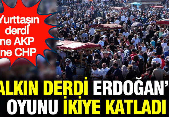 yurttasin-derdi-ne-akp-ne-chp-halkin-derdi-erdoganin-oyunu-ikiye-katladi-W5RWP3Zq